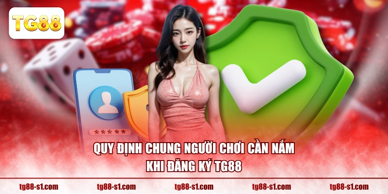 Quy định chung người chơi cần nắm khi đăng ký TG88